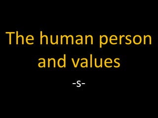 The human person
and values
-s-
 