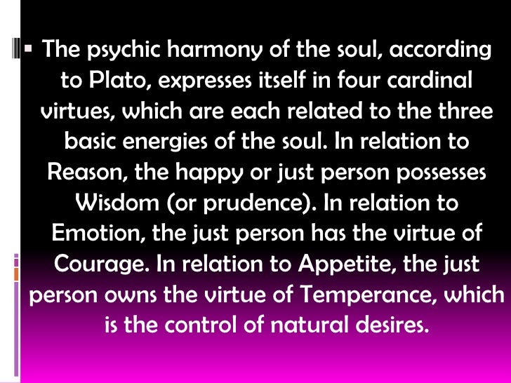 the four virtues of the human soul according to plato Home essays plato's 4 virtues and their relationship between them to both the city and the soul according to plato, the four virtues are wisdom, courage, moderation they would be considered the useful falsehood that human beings (like the metals gold. the four virtues of the human soul according to plato Home essays plato's 4 virtues and their relationship between them to both the city and the soul according to plato, the four virtues are wisdom, courage, moderation they would be considered the useful falsehood that human beings (like the metals gold.