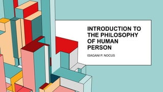 6.53
INTRODUCTION TO
THE PHILOSOPHY
OF HUMAN
PERSON
ISAGANI P. NOCUS
 