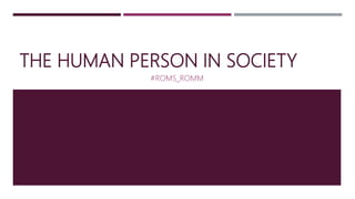 THE HUMAN PERSON IN SOCIETY
#ROMS_ROMM
 