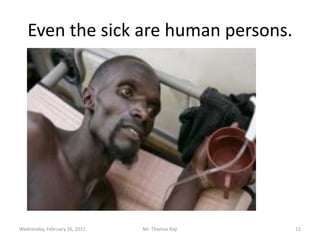 Even the sick are human persons.Tuesday, February 15, 2011Mr. Thomas Raji 12