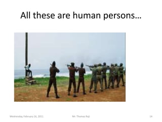 All these are human persons… Tuesday, February 15, 2011Mr. Thomas Raji 14