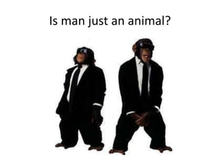 Is man just an animal? 