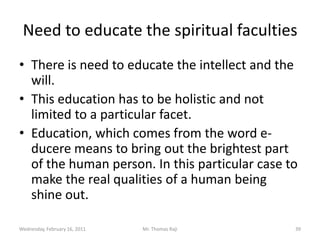 Tuesday, February 15, 2011Mr. Thomas Raji 38Inter-subjective natureDue to the fact that man discovers that one exists with others, by default s(he) wants to share that oneness. This brings about the inter-subjectivity of man. You perceive oneself, other perceive you and you get your perception from others.