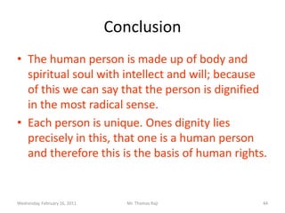Tuesday, February 15, 2011Mr. Thomas Raji 43DignityDignity means worth or value.The person is the most valuable being in comparison to the material universe.