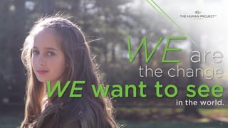 WE are
the change
WE want to seein the world.
8
 