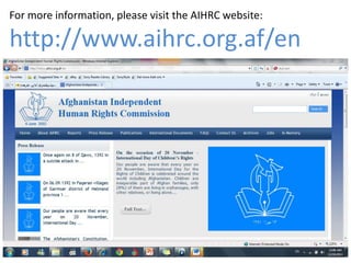 For more information, please visit the AIHRC website:

http://www.aihrc.org.af/en

 