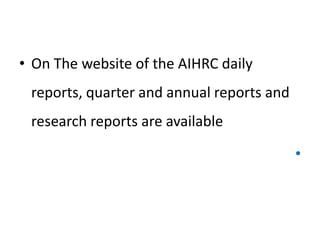 • On The website of the AIHRC daily

reports, quarter and annual reports and
research reports are available

•

 