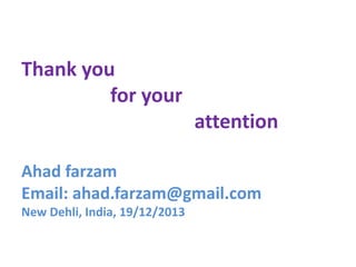 Thank you
for your
attention
Ahad farzam
Email: ahad.farzam@gmail.com
New Dehli, India, 19/12/2013

 
