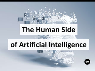 The Human Side
of Artificial Intelligence
 