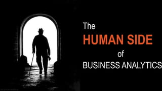 The 
HUMAN SIDE 
of 
BUSINESS ANALYTICS 
bit.ly/man-walking 
 