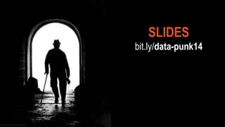 SLIDES 
bit.ly/data-punk14 
bit.ly/man-walking 
 