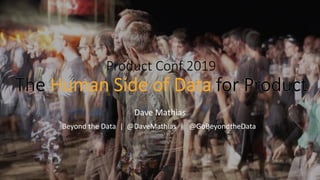 GoBeyondTheData.com
Product Conf 2019
Dave Mathias
Beyond the Data | @DaveMathias | @GoBeyondtheData
 