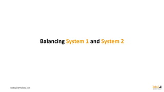 GoBeyondTheData.com
Balancing System 1 and System 2
 