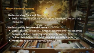 GoBeyondTheData.com
Always continue learning
• Understanding Data and Bias:
• Books: Weapons of Math Destruction, Dataclys...