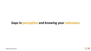 GoBeyondTheData.com
Gaps in perception and knowing your unknowns
 