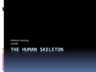 THE HUMAN SKELETON
Athletic training
Unit#1
 