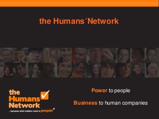the Humans´Network

Power to people
Business to human companies

 