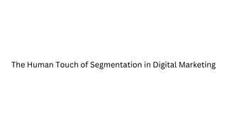 The Human Touch of Segmentation in Digital Marketing
 
