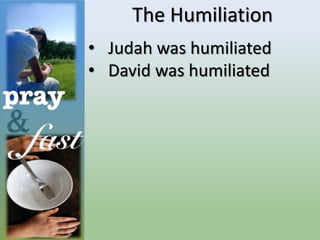 The Humiliation
• Judah was humiliated
• David was humiliated
 