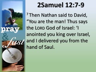 2Samuel 12:7-9
7 Then Nathan said to David,
“You are the man! Thus says
the LORD God of Israel: ‘I
anointed you king over Israel,
and I delivered you from the
hand of Saul.
 