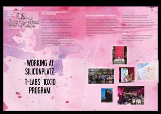the hundert

the advertorial

Transforming skills into
new businesses
 
The job of T-Labs is to develop new businesses out of existing skills.
That is why in 2012 T-Labs drew up a program to support the
creation of new companies and business models straight out
of research and innovation work. Its big advantage is that
independent start-up companies of this kind can generally be
more flexible and bring innovations to the market more quickly:
the quick route to market.
 
The goal is to create at least 10 new companies that generate
revenues of at least 10 million euros on average in the first two
years; hence its succinct name “10x10 Program”. The Siliconplatz
Business Accelerator forms the creative platform for 10x10 Program
companies and will ensure that it will only take a few months to
get from launching a concept to the companies entering the market.
Thus the first candidates were started up within just four months;
since then, several companies – Trust2Core, SureNow, BENOCS,
MotionLogic, Soundcall and mVoIP Factory – have all been
successfully launched.

Working at
Siliconplatz.
T-Labs’ 10x10
Program.

 

 

Focus on economic efficiency

 DR. HEINRICH ARNOLD, SENIOR VICE PRESIDENT

 
T-Labs’ 10x10 Program has a clear focus on economic efficiency.
These companies can take advantage of the energy around locations
in the Silicon Valley, Silicon Wadi (Israel) and Siliconplatz (as the
Berlin sites on Ernst Reuter Platz and Winterfeldtplatz are known).
Central to all this are services for Deutsche Telekom’s clients who
can harness the strengths of a telecoms company. This is combined
with efficient technologies with which to create an ideal
infrastructure and areas of business for new sales. T-Labs
emphasize access to up-to-date expertise in their core subjects
and identifying new technologies that could become relevant
to the group.

INNOVATION & LABORATORIES, LEITER T-LABS:
“We start up new technology companies to make better use of our
expertise to develop new business potential. We pay particular attention
to the revenue potential of these various business models. For the effort
that goes into building up a firm with 10 people it is often possible
to create something 10-100 times bigger. That is what we are trying
to achieve with our program.”
 
 

JOBS

Sales engineer (pre-sales and post-sales), distribution specialists,
system architect (big data), IT system manager, web developer,
Python and Linux developer for browser-only operating
systems …and many other jobs are available

 