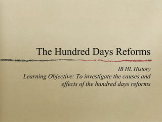 The Hundred Days Reforms
                                    IB HL History
Learning Objective: To investigate the causes and
             effects of the hundred days reforms
 