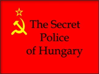The Secret
Police
of Hungary
 