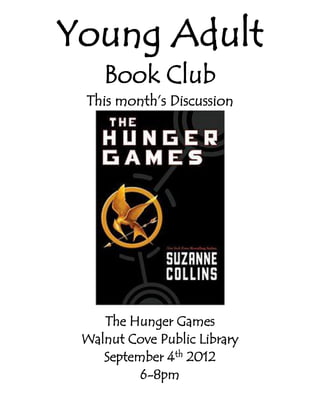 Young Adult
    Book Club
 This month’s Discussion




    The Hunger Games
 Walnut Cove Public Library
    September 4th 2012
          6-8pm
 