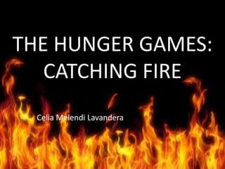 Celia Melendi Lavandera
THE HUNGER GAMES:
CATCHING FIRE
 
