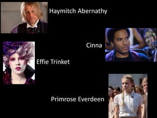 Haymitch Abernathy
Cinna
Effie Trinket
Primrose Everdeen
 
