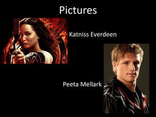 Pictures
Katniss Everdeen
Peeta Mellark
 