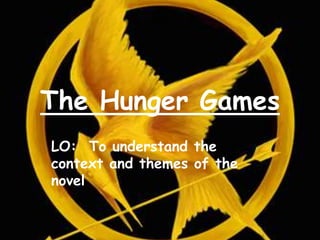 The Hunger Games
LO: To understand the
context and themes of the
novel
 