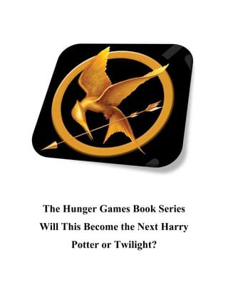 The Hunger Games Book Series
Will This Become the Next Harry
      Potter or Twilight?
 