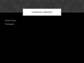 COMPANY CREDITS

Color force,
Lionsgate

 