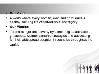 • Our Vision
• A world where every woman, man and child leads a
healthy, fulfilling life of self-reliance and dignity.
• O...
