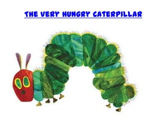 The Very Hungry Caterpillar
 