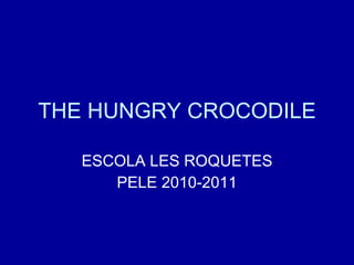 THE  HUNGRY CROCODILE ESCOLA LES ROQUETES PELE 2010-2011 