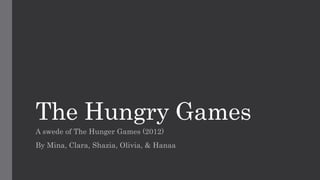 The Hungry Games
A swede of The Hunger Games (2012)
By Mina, Clara, Shazia, Olivia, & Hanaa
 