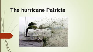 The hurricane Patricia
 
