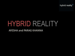 HYBRID REALITY
AYESHA and PARAG KHANNA
 