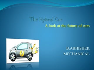 A look at the future of cars
B.ABHISHEK
MECHANICAL
 