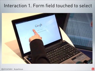 Interaction 1. Form field touched to select




@johnwhalen #userfocus
 