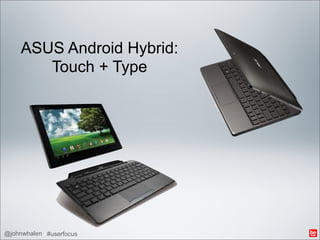 ASUS Android Hybrid:
        Touch + Type




@johnwhalen #userfocus
 