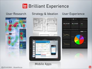Brilliant Experience
     User Research        Strategy & Ideation   User Experience




                            Mobile Apps
@johnwhalen #userfocus
 