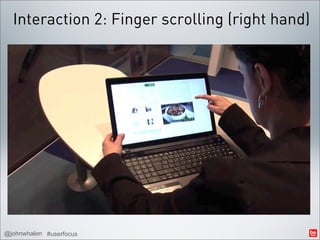 Interaction 2: Finger scrolling (right hand)




@johnwhalen #userfocus
 