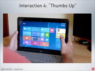 Interaction 4: “Thumbs Up”




@johnwhalen #userfocus
 