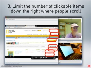 3. Limit the number of clickable items
        down the right where people scroll




@johnwhalen #userfocus
 