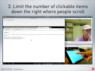 3. Limit the number of clickable items
        down the right where people scroll




@johnwhalen #userfocus
 