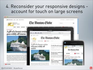 4. Reconsider your responsive designs -
       account for touch on large screens




@johnwhalen #userfocus
 